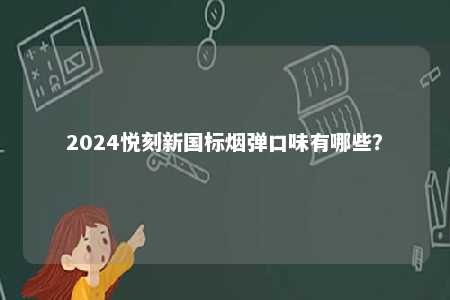 2024悦刻新国标烟弹口味有哪些？ 